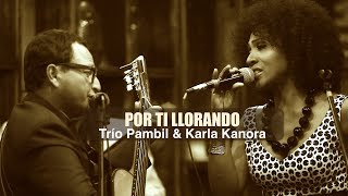 Video thumbnail of "Trío Pambil y Karla Kanora - Por ti llorando"