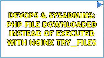 DevOps & SysAdmins: PHP file downloaded instead of executed with nginx try_files (2 Solutions!!)