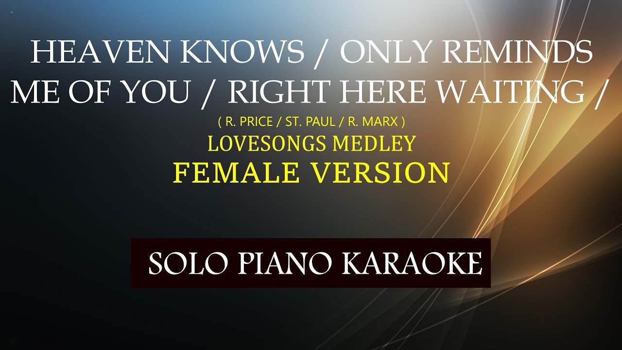 HEAVEN KNOWS / ONLY REMINDS ME OF YOU / RIGHT HERE WAITING ( FEMALE VERSION ) LOVESONGS MEDLEY