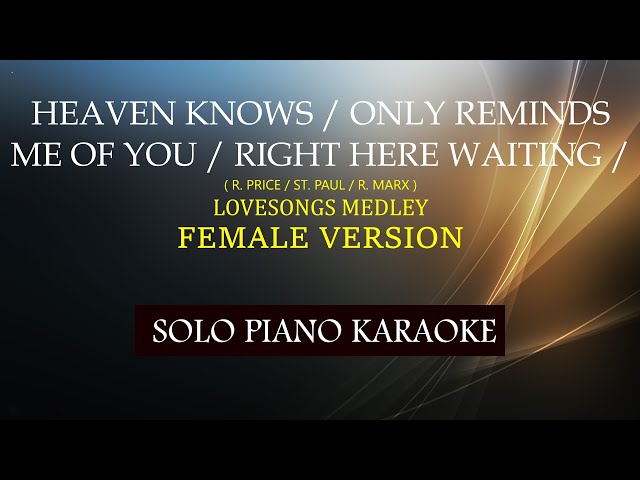 HEAVEN KNOWS / ONLY REMINDS ME OF YOU / RIGHT HERE WAITING ( FEMALE VERSION ) LOVESONGS MEDLEY class=
