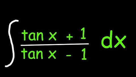 integral of (tan x + 1)/(tan x - 1)