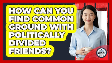 How Can You Find Common Ground With Politically Divided Friends? - Making Politics Simple