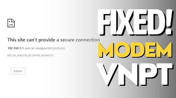 Khắc phục lỗi truy cập vào Modem VNPT mới nhất 2023 - Mã lỗi SSL Error