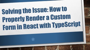 Solving the Issue: How to Properly Render a Custom Form in React with TypeScript