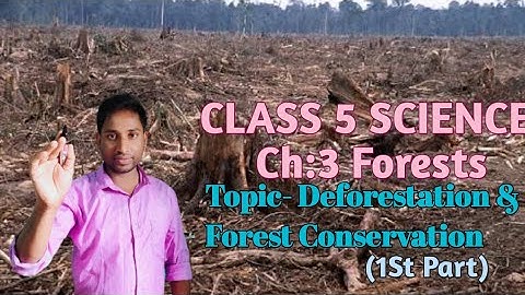 CLASS-V SCIENCE Ch-3 FORESTS (Part-3) Topic- Deforestation & Forest Conservation (1st part)