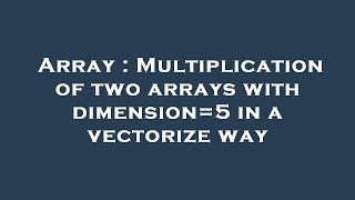 Array : Multiplication of two arrays with dimension=5 in a vectorize way Wealth