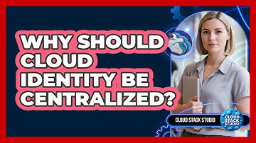 Why Should Cloud Identity Be Centralized?
