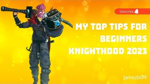 My top tips for beginners 2023 - KNIGHTHOOD