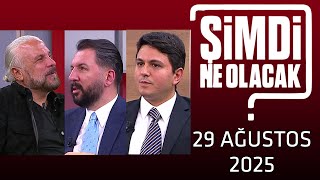 Şimdi Ne Olacak? 29 Ağustos 2025 Mete Yarar - Ferhat Murat - Çağlar Cilara