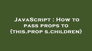 JavaScript : How to pass props to {this.props.children}