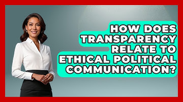 How Does Transparency Relate To Ethical Political Communication? - Making Politics Simple