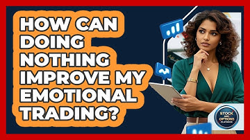 How Can Doing Nothing Improve My Emotional Trading? - Stock and Options Playbook