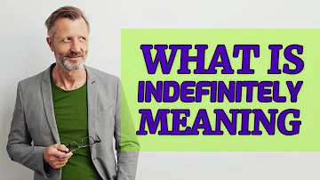 Cosa vuol dire indefinitamente?