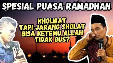 PUASA RAMADHAN - KHOLWAT TAPI JARANG SHOLAT BISA KETEMU ALLAH TIDAK GUS MUKHLASON ROSYID TERBARU