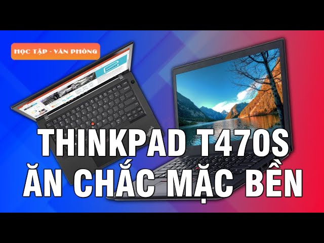 Đánh giá Thinkpad T470s: Ăn chắc mặc bền là đây!