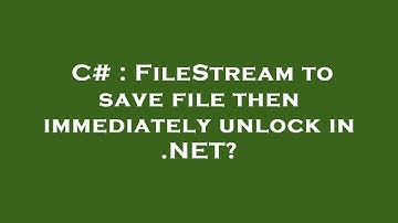 C# : FileStream to save file then immediately unlock in .NET?