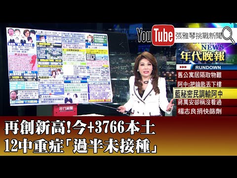 《再創新高！今＋3766本土 12中重症「過半未接種」》【2022.04.22『1800年代晚報 張雅琴說播批評』】