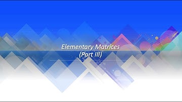 Elementary Matrices -- Part III (Sect 1.5)