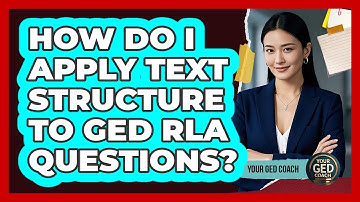 How Do I Apply Text Structure To GED RLA Questions? - Your GED Coach