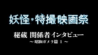 7/16(金)公開「妖怪・特撮映画祭」上映告知～秘蔵関係者インタビュー～昭和ガメラ篇1～