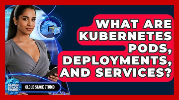 What Are Kubernetes Pods, Deployments, And Services? - Cloud Stack Studio
