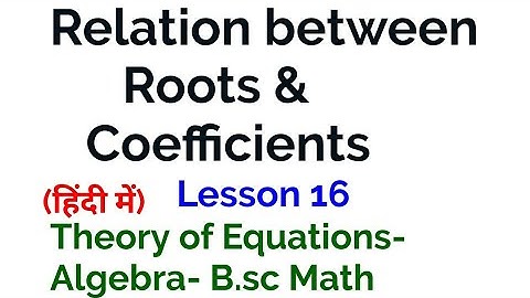 Relation between Roots and Coefficients- In Hindi -(Theory of Equations-Algebra) - Lesson 16