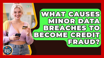 What Causes Minor Data Breaches To Become Credit Fraud? - Student Score Builder