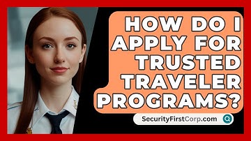 How Do I Apply For Trusted Traveler Programs? - SecurityFirstCorp.com