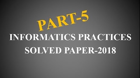 PART-5 | Informatics Practices solved paper-2018 | Informatics Practices Paper | I.P Paper