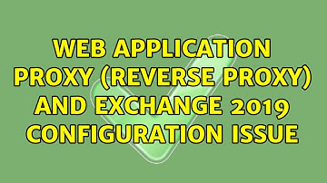 Web Application Proxy (Reverse Proxy) and Exchange 2019 configuration issue (2 Solutions!!)
