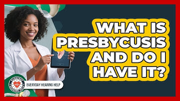 What Is Presbycusis And Do I Have It? - Everyday Hearing Help