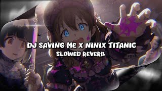 DJ SAVING ME X NINIX TITANIC (Slowed & Reverb)