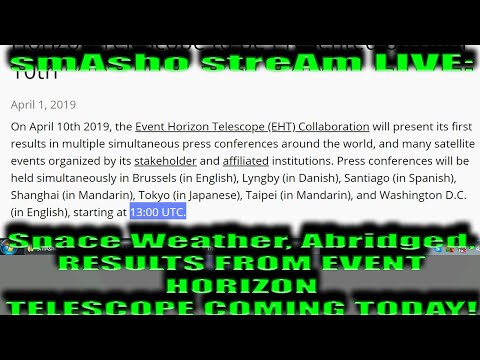 smAsho streAm LIVE: Space Weather, Abridged, RESULTS FROM EVENT HORIZON TELESCOPE COMING TODAY!
