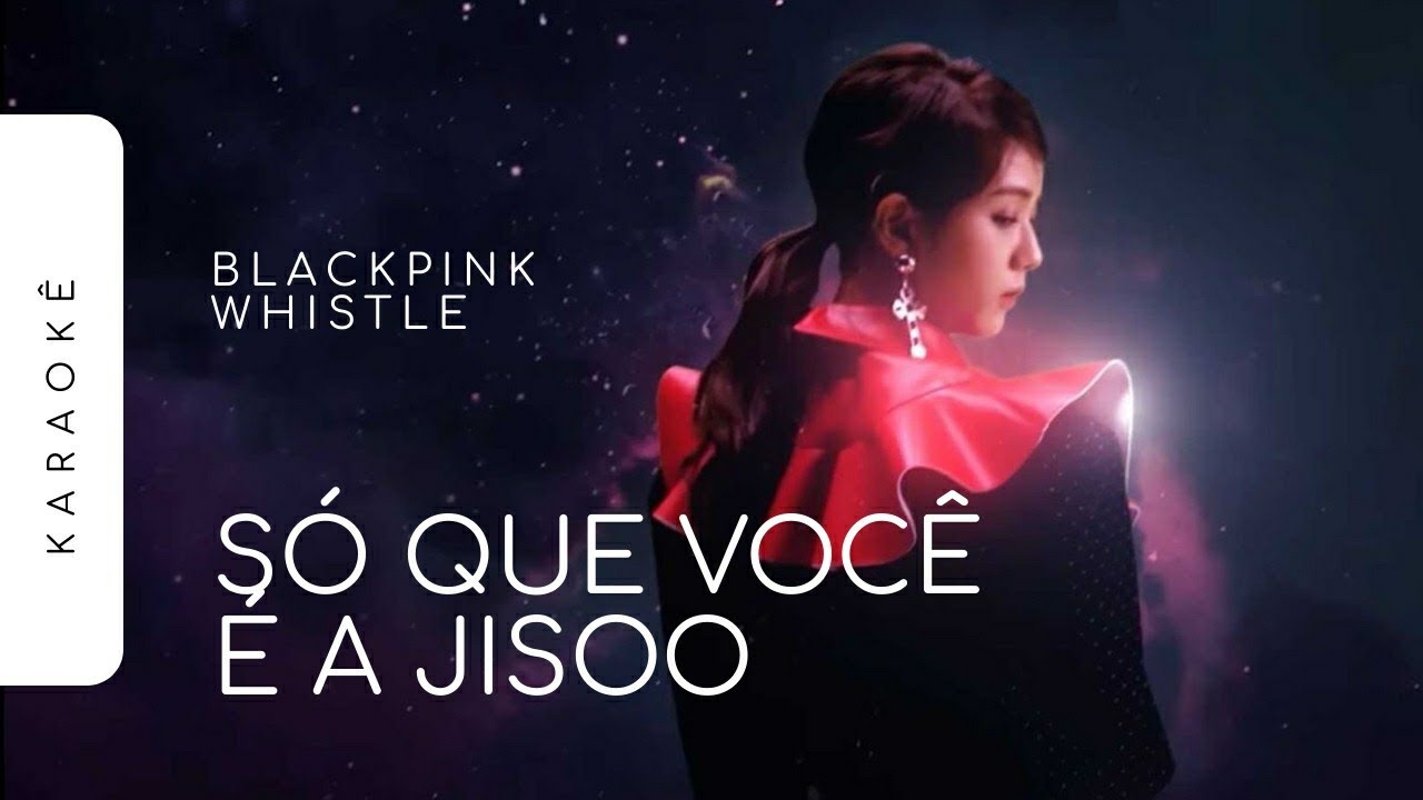 [KARAOKÊ] BLACKPINK - WHISTLE / SÓ QUE VOCÊ É A JISOO (JISOO PART)