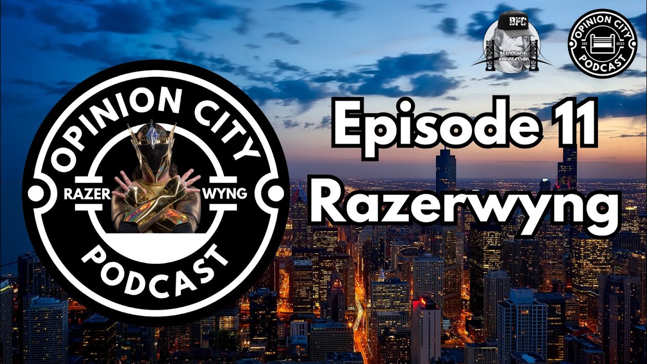 Opinion City: Pro Wrestling Podcast With Special Guest Razerwyng - Ep. 11