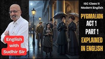 Pygmalion Act 1 (Part One) - English Explanation | ISC Class 11 Modern English #englishwithsudhirsir