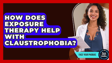 How Does Exposure Therapy Help With Claustrophobia? - Face Your Phobias
