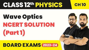 Class 12 Physics Chapter 10 | Wave Optics - NCERT Solution (Part 1) 2022-23