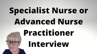 Specialist Nurse or Advanced Nurse Practitioner Interview and Questions