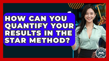 How Can You Quantify Your Results In The STAR Method? - Law School Prep Hub