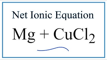 How to Write the Net Ionic Equation for Mg + CuCl2 = MgCl2 + Cu