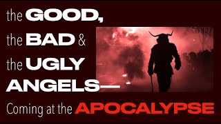 THE GOOD, THE BAD & THE UGLY ANGELS--COMING AT THE APOCALYPSE