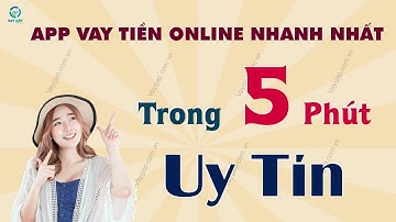 App vay tiền nhanh 5 phút, app vay tiền online nhanh nhất, uy tín, lãi suất thấp