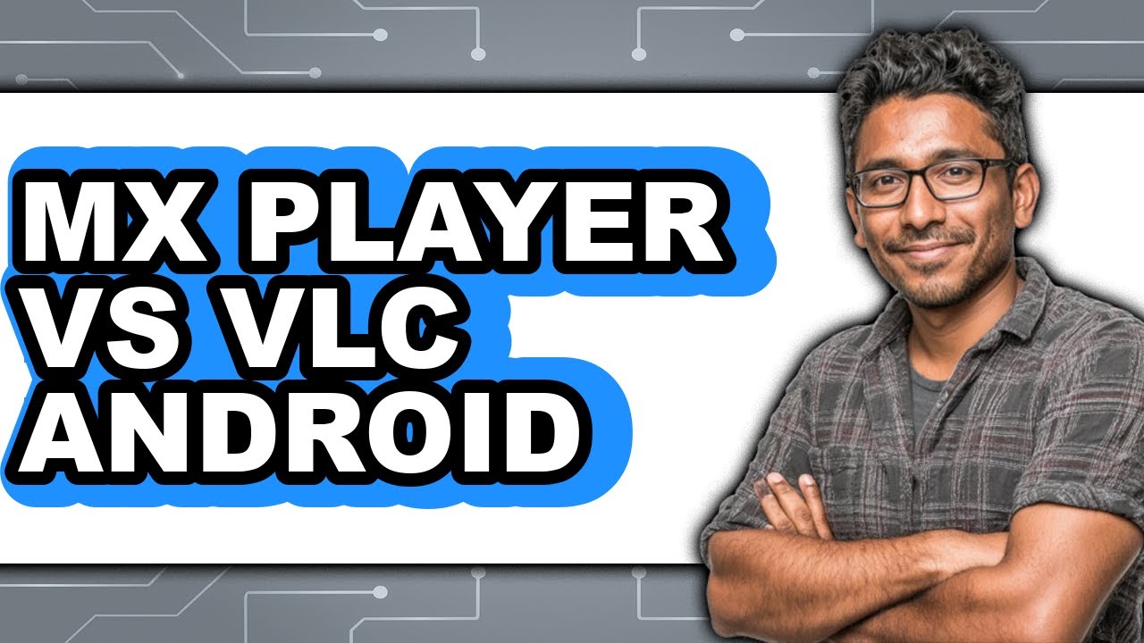 MX Player vs VLC Android - 2025 Comparison