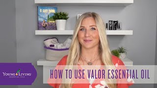 How to Use Valor Essential Oil | Young Living