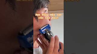 Bạn dùng máy cạo râu hay dao?