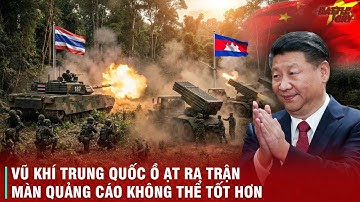 MÀN QUẢNG CÁO KHÔNG THỂ "ĐẸP" HƠN DÀNH CHO VŨ KHÍ TRUNG QUỐC TRONG CUỘC CHIẾN THÁI LAN - CAMPUCHIA