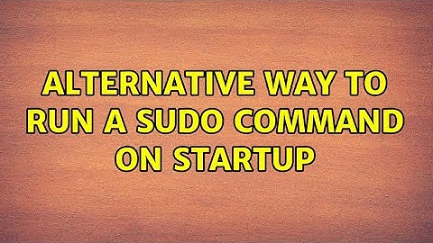 Ubuntu: Alternative way to run a sudo command on startup (3 Solutions!!)