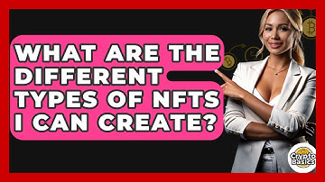 What Are The Different Types Of NFTs I Can Create? - CryptoBasics360.com