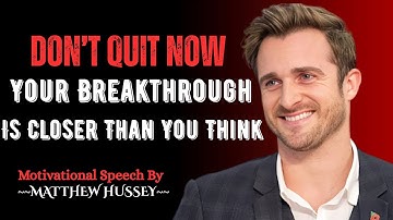 |Matthew Hussey| Don’t Quit Now — Your Breakthrough Is Closer Than You Think |Best Motivation Speech
